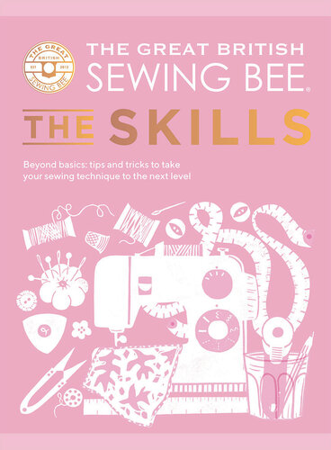 The Great British Sewing Bee: The Skills: Beyond Basics: Advanced Tips and Tricks to Take Your Sewing Technique to the Next Level (PDF/EPUB Version)
