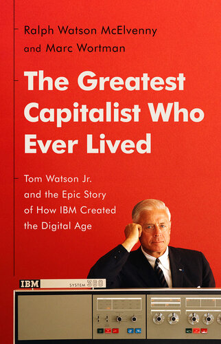 The Greatest Capitalist Who Ever Lived: Tom Watson Jr. and the Epic Story of How IBM Created the Digital Age (PDF/EPUB Version)
