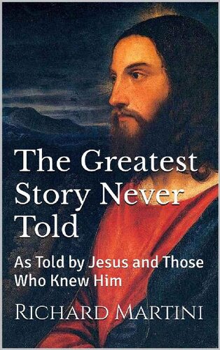 The Greatest Story Never Told: As Told by Jesus and Those Who Knew Him (PDF/EPUB Version)
