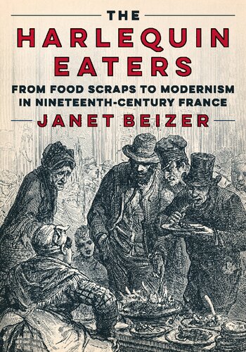 The Harlequin Eaters : From Food Scraps to Modernism in Nineteenth-Century France (PDF/EPUB Version)