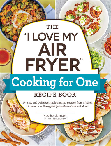 The "I Love My Air Fryer" Cooking for One Recipe Book : 175 Easy and Delicious Single-Serving Recipes, from Chicken Parmesan to Pineapple Upside-Down Cake and More (PDF/EPUB Version)
