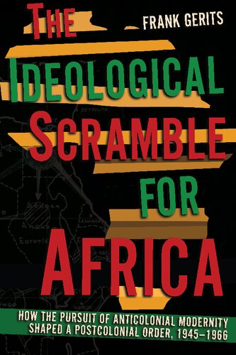 The Ideological Scramble for Africa: How the Pursuit of Anticolonial Modernity Shaped a Postcolonial Order, 1945–1966 (PDF/EPUB Version)
