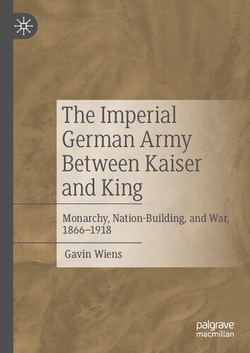 The Imperial German Army Between Kaiser and King: Monarchy, Nation-Building, and War, 1866-1918 (PDF/EPUB Version)
