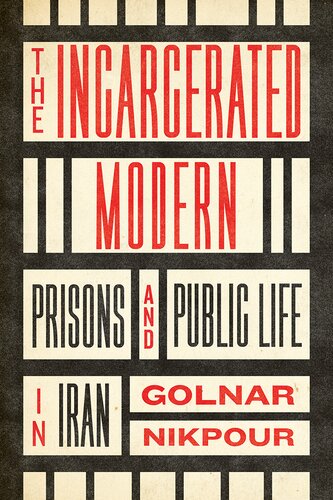 The Incarcerated Modern: Prisons and Public Life in Iran (Stanford Studies in Middle Eastern and Islamic Societies and Cultures) (PDF/EPUB Version)