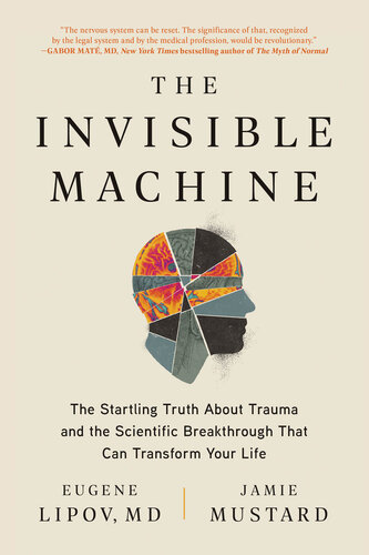 The Invisible Machine: The Startling Truth About Trauma and the Scientific Breakthrough That Can Transform Your Life (PDF/EPUB Version)
