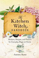 The Kitchen Witch Handbook: Wisdom, Recipes, and Potions for Everyday Magic at Home (PDF/EPUB Version)
