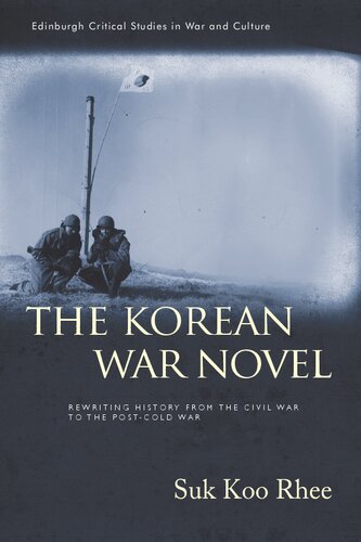 The Korean War Novel: Rewriting History from the Civil War to the Post-Cold War (Edinburgh Critical Studies in War and Culture) (PDF/EPUB Version)