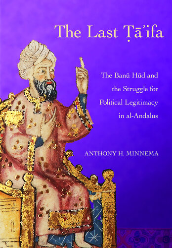The Last Ta'ifa: The Banu Hud and the Struggle for Political Legitimacy in al-Andalus (Medieval Societies, Religions, and Cultures) (PDF/EPUB Version)