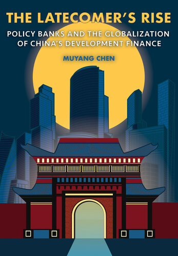 The Latecomer's Rise: Policy Banks and the Globalization of China's Development Finance (Cornell Studies in Money) (PDF/EPUB Version)