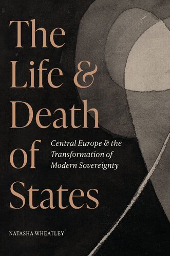The Life and Death of States: Central Europe and the Transformation of Modern Sovereignty (PDF/EPUB Version)
