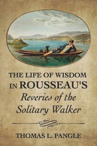 The Life of Wisdom in Rousseau's <I>Reveries of the Solitary Walker</I> (PDF/EPUB Version)
