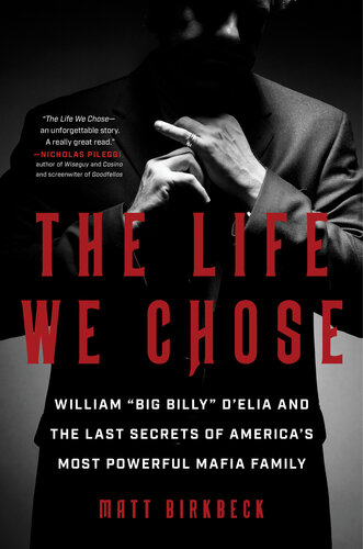 The Life We Chose: William "Big Billy" D'Elia and the Last Secrets of America's Most Powerful Mafia Family (PDF/EPUB Version)
