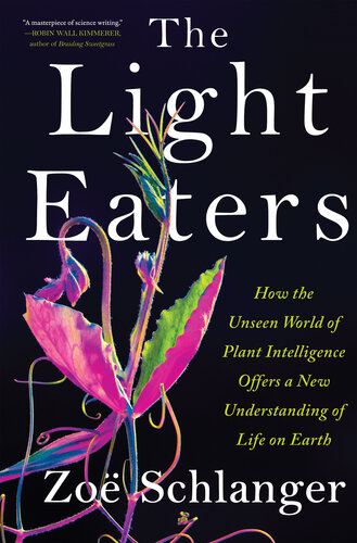The Light Eaters: How the Unseen World of Plant Intelligence Offers a New Understanding of Life on Earth (PDF/EPUB Version)