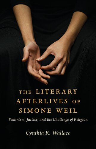 The Literary Afterlives of Simone Weil: Feminism, Justice, and the Challenge of Religion (Gender, Theory, and Religion) (PDF/EPUB Version)