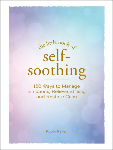 The Little Book of Self-Soothing: 150 Ways to Manage Emotions, Relieve Stress, and Restore Calm (PDF/EPUB Version)
