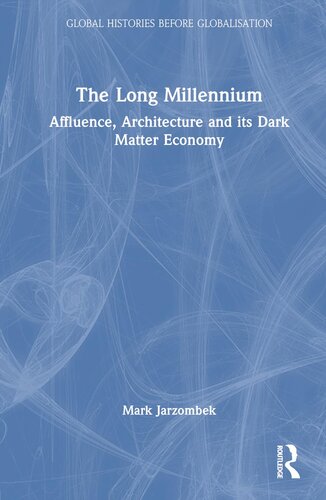 The Long Millennium: Affluence, Architecture and Its Dark Matter Economy (Global Histories Before Globalisation) (PDF/EPUB Version)
