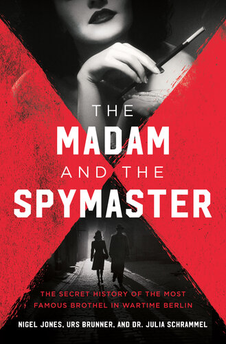 The Madam and the Spymaster: The Secret History of the Most Famous Brothel in Wartime Berlin (PDF/EPUB Version)
