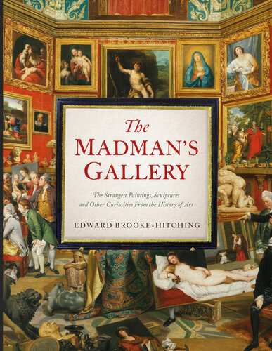 The Madman's Gallery: The Strangest Paintings, Sculptures and Other Curiosities from the History of Art (PDF/EPUB Version)
