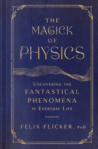 The Magick of Physics: Uncovering the Fantastical Phenomena in Everyday Life (PDF/EPUB Version)
