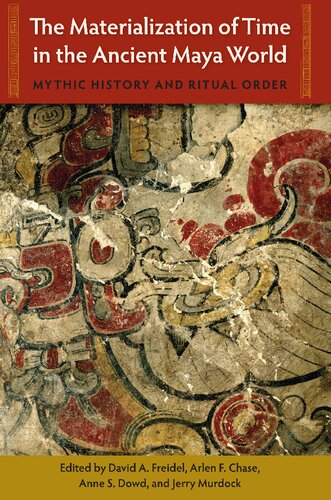 The Materialization of Time in the Ancient Maya World: Mythic History and Ritual Order (Maya Studies) (PDF/EPUB Version)