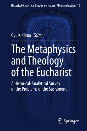 The Metaphysics and Theology of the Eucharist: A Historical-Analytical Survey of the Problems of the Sacrament (Historical-Analytical Studies on Nature, Mind and Action, 10) (PDF/EPUB Version)