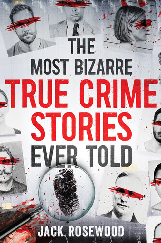The Most Bizarre True Crime Stories Ever Told: 20 Unforgettable and Twisted True Crime Cases That Will Haunt You (PDF/EPUB Version)
