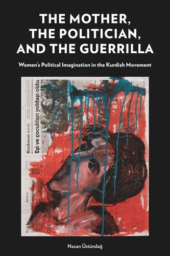The Mother, the Politician, and the Guerrilla: Women’s Political Imagination in the Kurdish Movement (PDF/EPUB Version)
