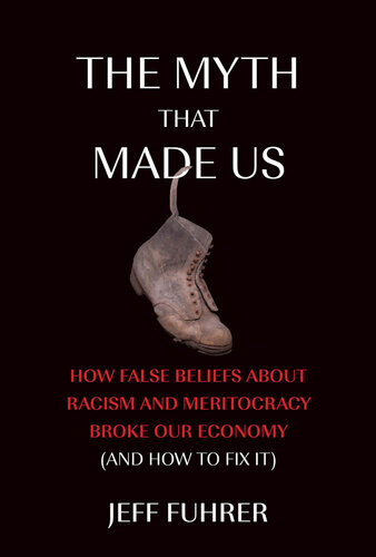 The Myth That Made Us: How False Beliefs about Racism and Meritocracy Broke Our Economy (and How to Fix It) (PDF/EPUB Version)
