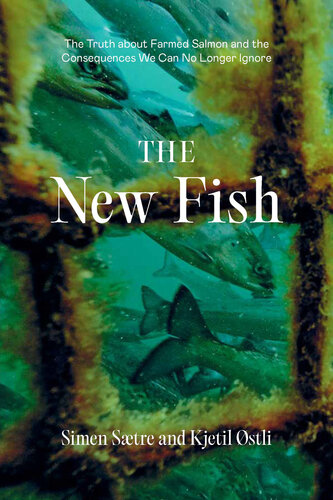 The New Fish: The Truth about Farmed Salmon and the Consequences We Can No Longer Ignore (PDF/EPUB Version)
