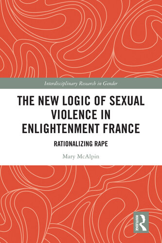 The New Logic of Sexual Violence in Enlightenment France: Rationalizing Rape (PDF/EPUB Version)

