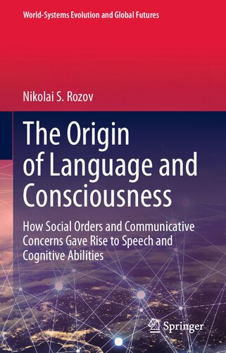 The Origin of Language and Consciousness: How Social Orders and Communicative Concerns Gave Rise to Speech and Cognitive Abilities (World-Systems Evolution and Global Futures) (PDF/EPUB Version)
