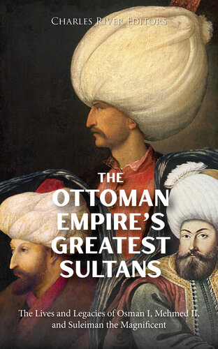 The Ottoman Empire’s Greatest Sultans: The Lives and Legacies of Osman I, Mehmed II, and Suleiman the Magnificent (PDF/EPUB Version)
