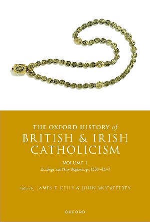 The Oxford History of British and Irish Catholicism, Volume I: Endings and New Beginnings, 1530-1640 (PDF/EPUB Version)