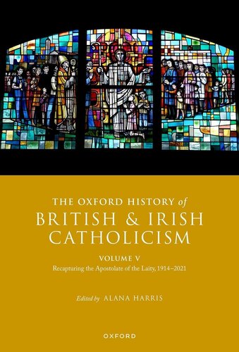 The Oxford History of British and Irish Catholicism, Volume V: Recapturing the Apostolate of the Laity, 1914-2021 (PDF/EPUB Version)