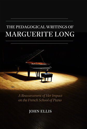 The Pedagogical Writings of Marguerite Long: A Reassessment of Her Impact on the French School of Piano (PDF/EPUB Version)