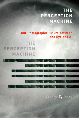 The Perception Machine : Our Photographic Future between the Eye and AI (PDF/EPUB Version)
