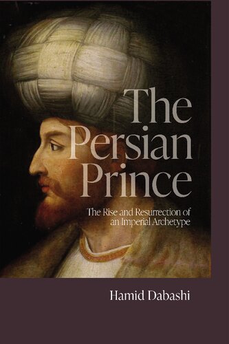 The Persian Prince: The Rise and Resurrection of an Imperial Archetype (PDF/EPUB Version)

