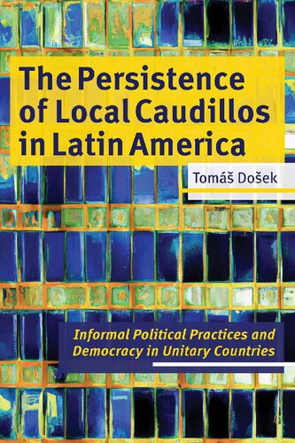 The Persistence of Local Caudillos in Latin American: Informal Political Practices and Democracy in Unitary Countries (Pitt Latin American Series) (PDF/EPUB Version)