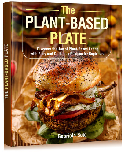 The Plant-Based Plate: Discover the Joy of Plant-Based Eating with Easy and Delicious Recipes for Beginners (PDF/EPUB Version)