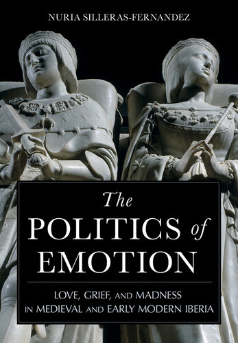 The Politics of Emotion: Love, Grief, and Madness in Medieval and Early Modern Iberia (PDF/EPUB Version)