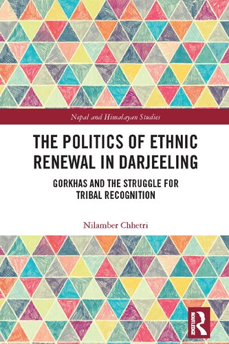 The Politics of Ethnic Renewal in Darjeeling: Gorkhas and the Struggle for Tribal Recognition (Nepal and Himalayan Studies) (PDF/EPUB Version)
