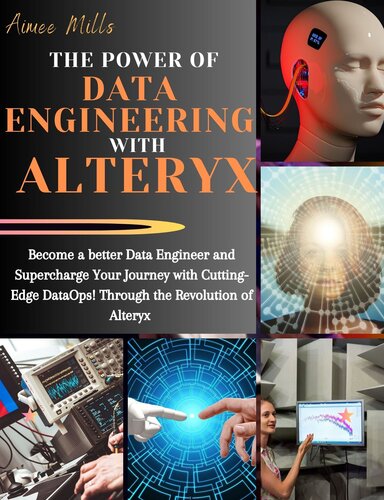 THE POWER OF DATA ENGINEERING WITH ALTERYX: Become a better Data Engineer and Supercharge Your Journey with Cutting-Edge DataOps! Through the Revolution of Alteryx : The Ultimate and Complete guide (PDF/EPUB Version)
