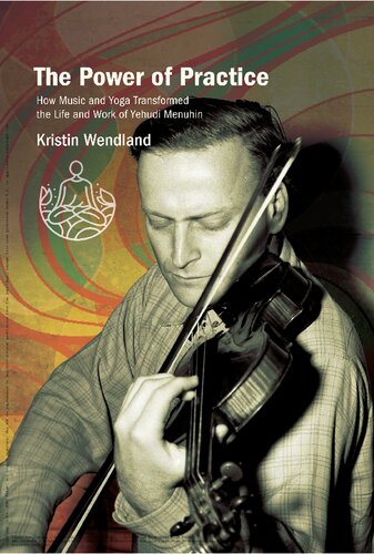 The Power of Practice: How Music and Yoga Transformed the Life and Work of Yehudi Menuhin (Suny Press Open Access) (PDF/EPUB Version)