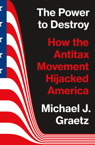 The Power to Destroy: How the Antitax Movement Hijacked America (PDF/EPUB Version)