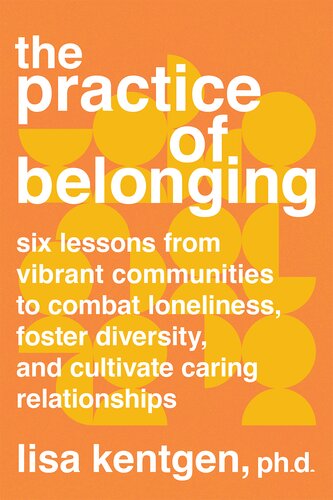 The Practice of Belonging: Six Lessons from Vibrant Communities to Combat Loneliness, Foster Diversity, and Cultivate Caring Relationships (PDF/EPUB Version)
