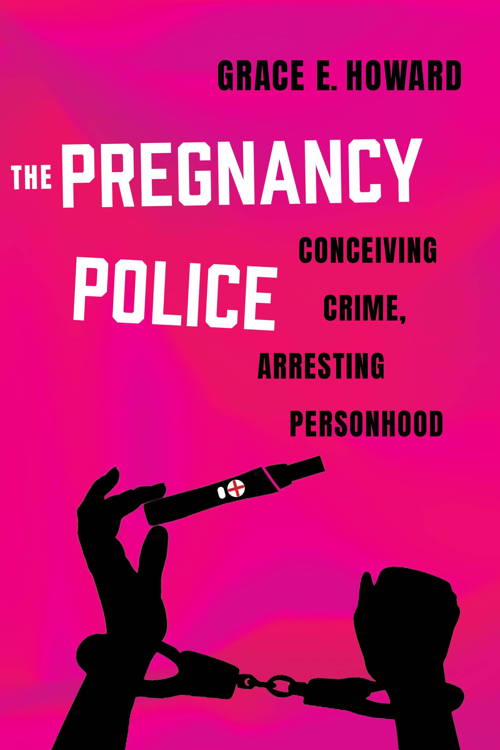 The Pregnancy Police: Conceiving Crime, Arresting Personhood (PDF/EPUB Version)