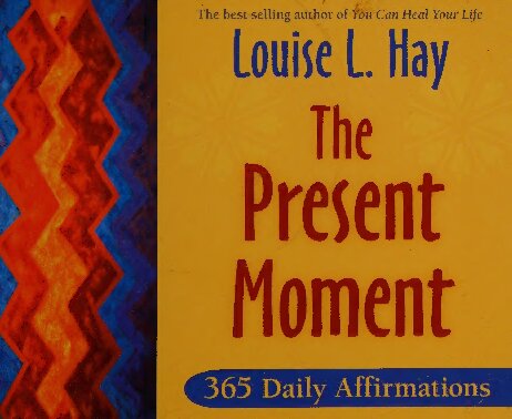 The Present Moment: 365 Daily Affirmations by Louise Hay, author of You Can Heal Your Life (PDF/EPUB Version)
