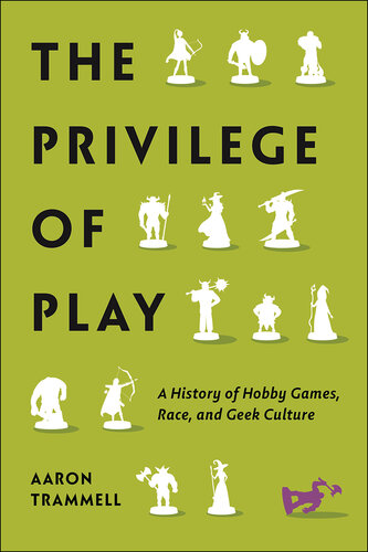 The Privilege of Play: A History of Hobby Games, Race, and Geek Culture (PDF/EPUB Version)
