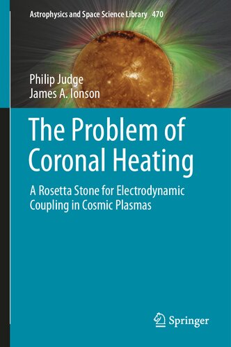 The Problem of Coronal Heating: A Rosetta Stone for Electrodynamic Coupling in Cosmic Plasmas (Astrophysics and Space Science Library, 470) (PDF/EPUB Version)