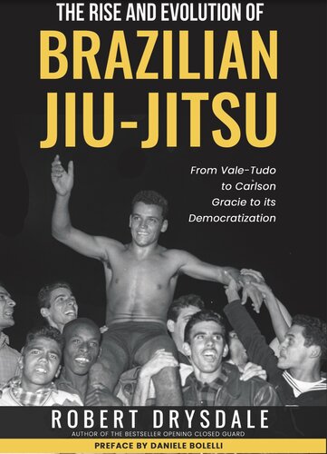 The Rise and Evolution of Brazilian Jiu-Jitsu: From Vale-Tudo, to Carlson Gracie, to its Democratization (PDF/EPUB Version)
